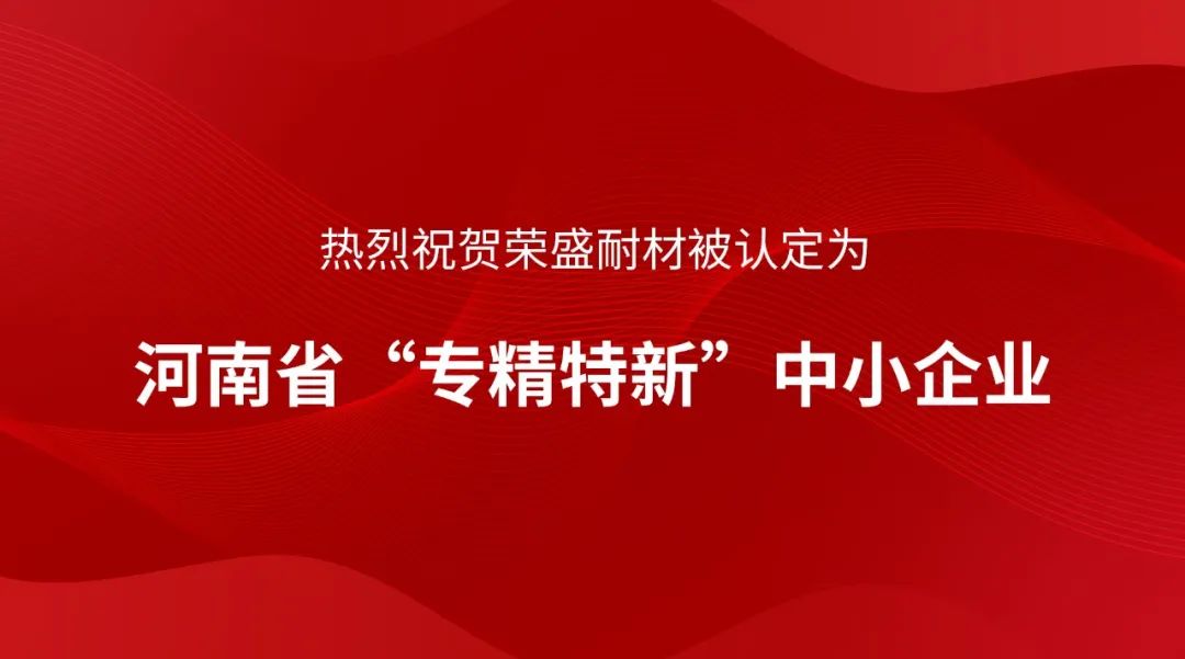 喜訊！榮盛耐材被認(rèn)定為河南省“專精特新”中小企業(yè)~